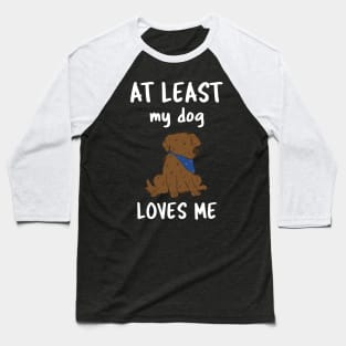 At Least My Dog Loves Me Baseball T-Shirt